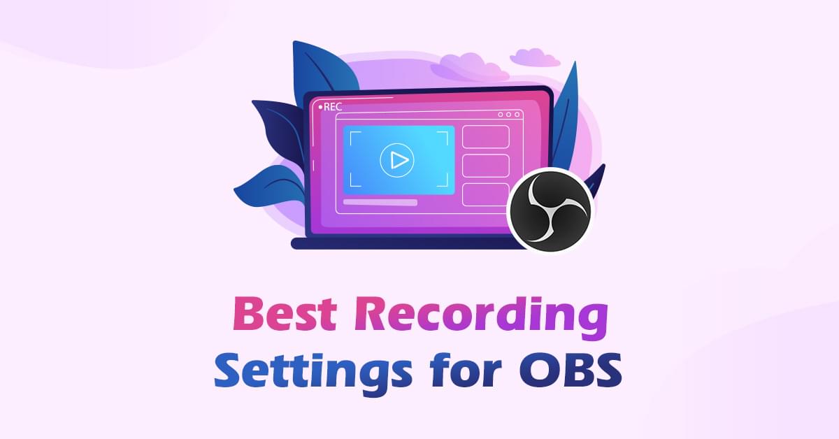 Best Recording Settings for OBS – [All Aspects Covered]