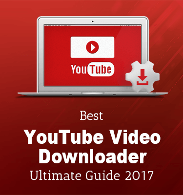 Best YouTube Video Downloader – Ultimate Guides 2018