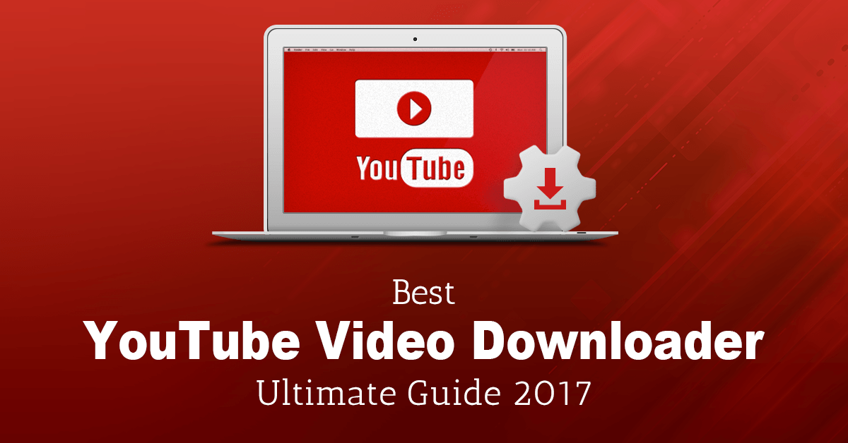 Best YouTube Video Downloader – Ultimate Guides 2018